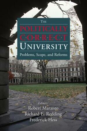The Politically Correct University: Problems, Scope, and Reforms by Robert Maranto