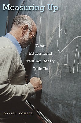 Measuring Up: What Educational Testing Really Tells Us by Daniel Koretz