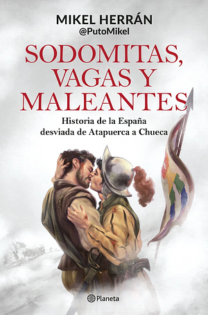 Sodomitas, vagas y maleantes: Historia de la España desviada de Atapuerca a Chueca by Mikel Herrán