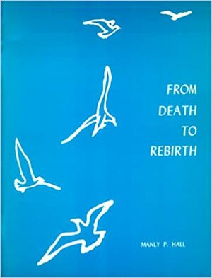 From Death to Rebirth by Manly P. Hall