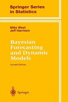 Bayesian Forecasting and Dynamic Models by Mike West, Jeff Harrison