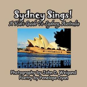 Sydney Sings! a Kid's Guide to Sydney, Australia by Penelope Dyan, John D. Weigand