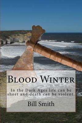 Blood Winter: In the Dark Ages life can be short and death can be violent. by Bill Smith