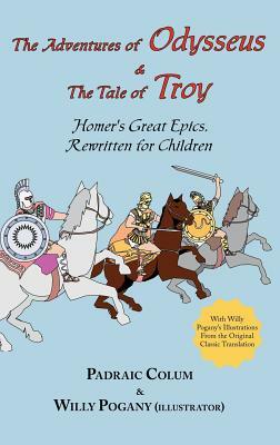 The Adventures of Odysseus & the Tale of Troy: Homer's Great Epics, Rewritten for Children (Illustrated Hardcover) by Homer, Padraic Colum