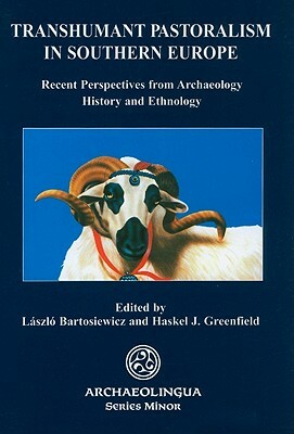 Transhumant Pastoralism in Southern Europe: Recent Perspectives from Archaeology, History, and Ethnology by Haskel J. Greenfield, Laszlo Bartosiewicz