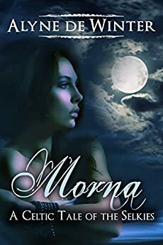 Morna: A Celtic Tale of the Selkies by Alyne de Winter