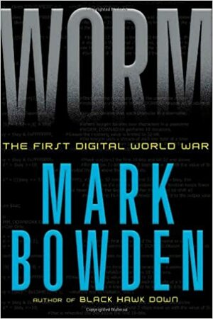 Worm: The First Digital World War by Mark Bowden