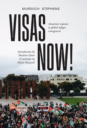 Visas Now!: Aotearoa's Response to Global Refugee Emergencies by Murdoch Stephens