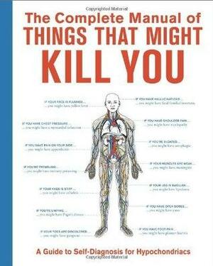 The Complete Manual of Things That Might Kill You: A Guide to Self-Diagnosis for Hypochondriacs by Knock Knock