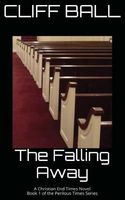 The Falling Away: Christian End Times Novel by Cliff Ball