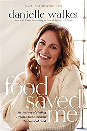 Food Saved Me: My Journey of Finding Health and Hope Through the Power of Food by Danielle Walker