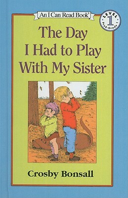 The Day I Had to Play with My Sister by Crosby Newell Bonsall