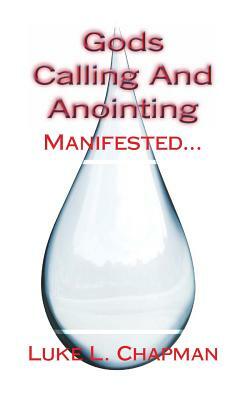 Gods Calling And Anointing Manifested... by The Village Carpenter, Luke L. Chapman