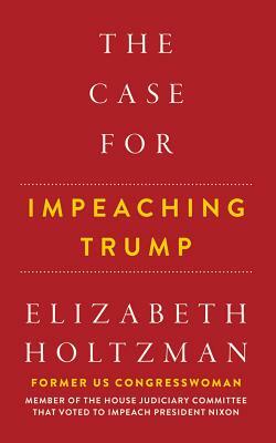 The Case for Impeaching Trump by Elizabeth Holtzman