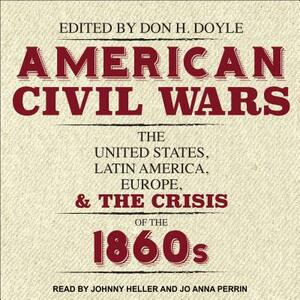 American Civil Wars: The United States, Latin America, Europe, and the Crisis of the 1860s by 
