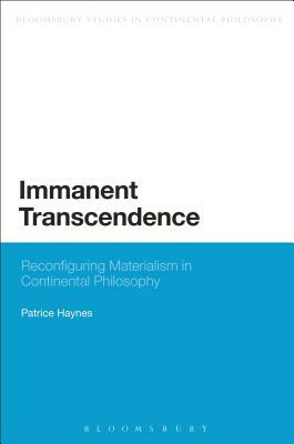 Immanent Transcendence: Reconfiguring Materialism in Continental Philosophy by Patrice Haynes