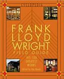 Frank Lloyd Wright Field Guid: His 100 Greatest Works by Marie Clayton