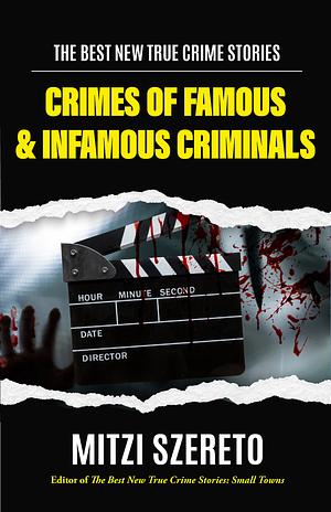The Best New True Crime Stories: Crimes of Famous and Infamous Criminals by Mitzi Szereto