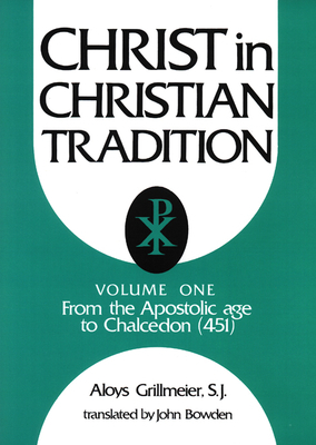 Christ in Christian Tradition: From the Apostolic Age to Chalcedon (451) by Aloys Grillmeier