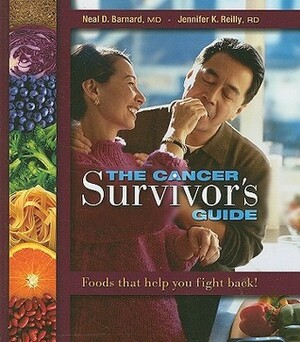 The Cancer Survivor's Guide: Eating Right for Cancer Survival by Neal D. Barnard, Jennifer K. Reilly