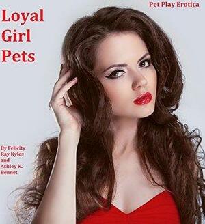 Loyal Girl Pets by Felicity Ray Kyles, Ashley K. Bennet