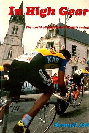 In High Gear: The World of Professional Bicycle Racing by Samuel Abt