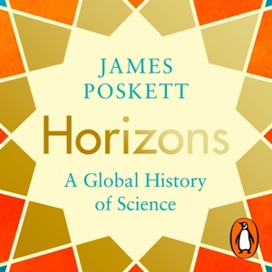Horizons: A Global History of Science by James Poskett