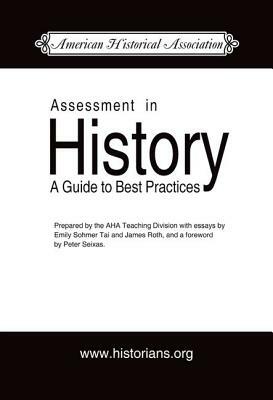 Assessment in History: A Guide to Best Practice by Emily Sohmer Tai, James Roth