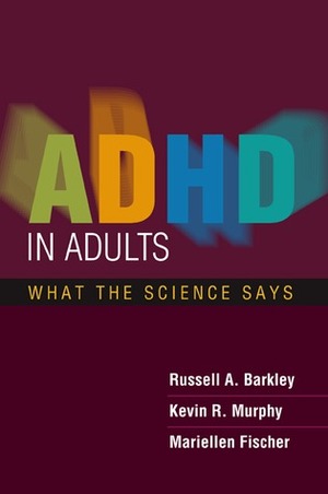 ADHD in Adults: What the Science Says by Russell A. Barkley, Mariellen Fischer, Kevin R. Murphy