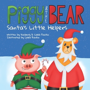 Piggy & The Bear: Santa's Little Helpers by Caleb Rankin, Kimberly Rankin