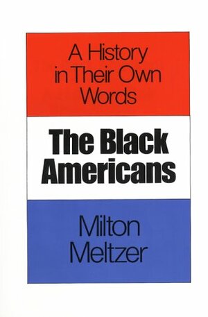 The Black Americans: A History in Their Own Words by Milton Meltzer