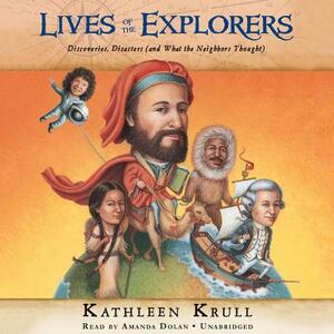 Lives of the Explorers: Discoveries, Disasters (and What the Neighbors Thought) by Kathleen Krull