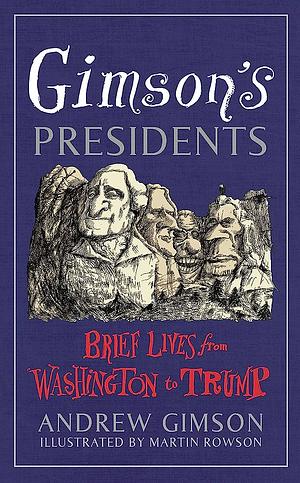 Gimson's Presidents: Brief Lives from Washington to Trump by Martin Rowson, Andrew Gimson