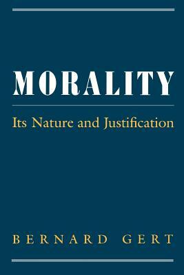 Morality: Its Nature and Justification by Bernard Gert