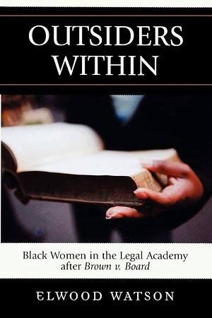 Outsiders Within: Black Women in the Legal Academy After Brown V. Board by Elwood Watson