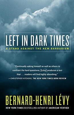 Left in Dark Times: A Stand Against the New Barbarism by Bernard-Henri Lévy