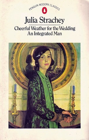 Cheerful Weather for the Wedding; and An Integrated Man by Julia Strachey