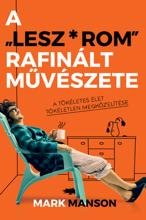 A 'Lesz*rom' rafinált művészete - A tökéletes élet tökéletlen megközelítése by Katalin Sóvágó, Mark Manson