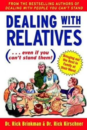 Dealing with Relatives: (Even If You Can't Stand Them). Bringing Out the Best in Families at Their Worst by Rick Brinkman, Rick Kirschner