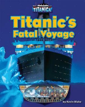 Titanic's Fatal Voyage by Kevin Blake
