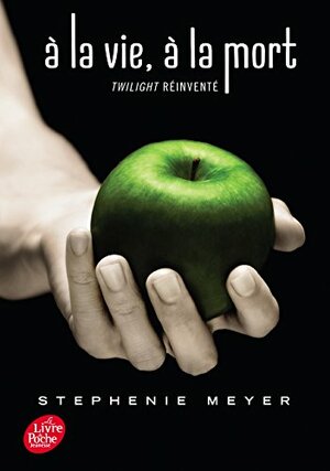À la vie, à la mort: Twilight réinventé by Stephenie Meyer