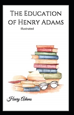 The Education of Henry Adams Illustrated by Henry Adams