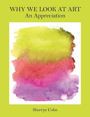 Why We Look at Art: An Appreciation by Sherrye Cohn