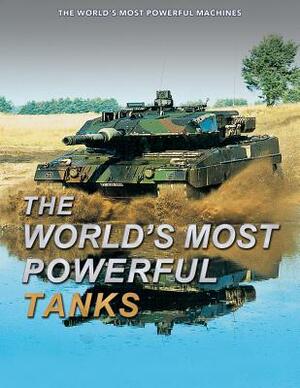 The World's Most Powerful Tanks by Michael E. Haskew