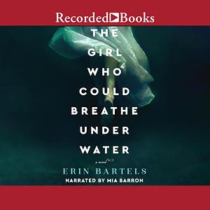 The Girl Who Could Breathe Under Water by Erin Bartels