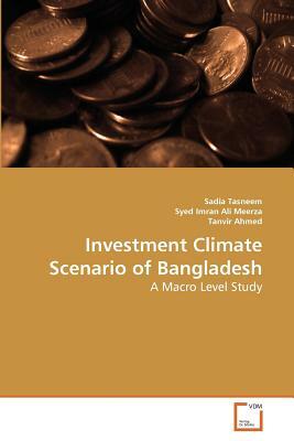 Investment Climate Scenario of Bangladesh by Tanvir Ahmed, Syed Imran Ali Meerza, Sadia Tasneem