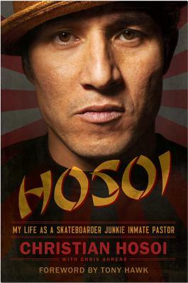 Hosoi: My Life as a Skateboarder Junkie Inmate Pastor by Christian Hosoi