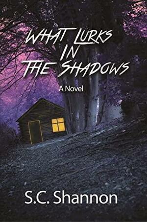 What Lurks in the Shadows: A Novel by S.C. Shannon