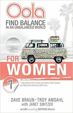 Oola for Women: How to Balance the 7 Key Areas of Life to Have Less Stress, More Purpose, and Reveal the Greatness Within You by Troy Amdahl, Dave Braun