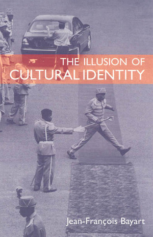 The Illusion of Cultural Identity by Cynthia Schoch, Jean-François Bayart, Jonathan Derrick, Janet Roitman, Steven Rendall